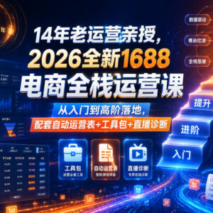 2026全新1688全栈运营课 14年老运营亲授从入门到高阶落地-雨叶虚拟资源网