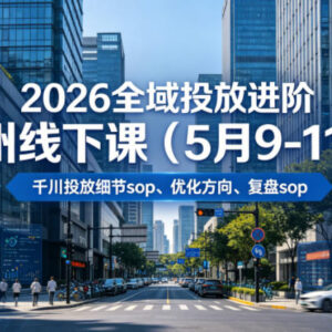 2026年5月杭州全域投放进阶课 含千川投放复盘SOP及20小时录音-雨叶虚拟资源网