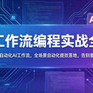 AI工作流编程实战全课 零基础搭建全场景自动化提效落地体系-雨叶虚拟资源网