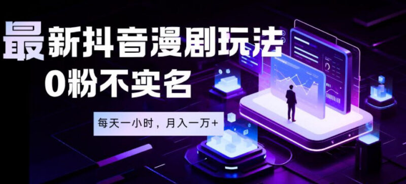 抖音漫剧蓝海项目操作解析 0粉无需实名低门槛副业玩法