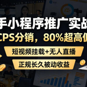 快手小程序推广实战教程 CPS高佣分销短视频挂载无人直播玩法-雨叶虚拟资源网