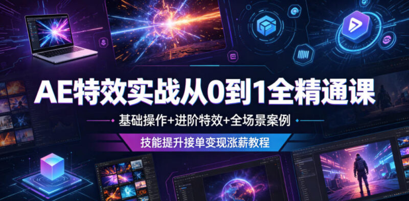 AE特效从0到1全精通系统课 基础进阶全案例 技能提升可接单涨薪