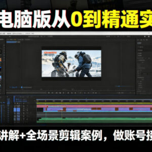 剪映电脑版从0到精通实战课 全场景教学可实现剪辑接单变现-雨叶虚拟资源网