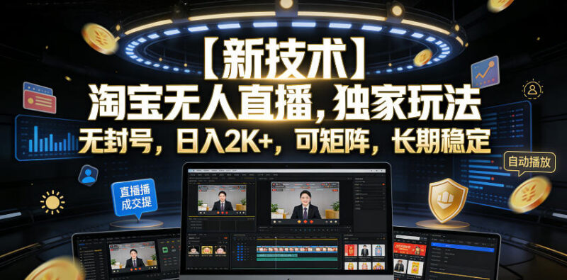淘宝官方合规无人直播实操玩法 低门槛可矩阵长期运营攻略