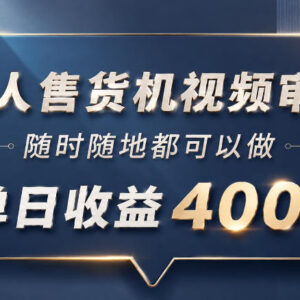 无人售货机视频审核副业介绍:手机可操作10秒一单低门槛易上手-雨叶虚拟资源网
