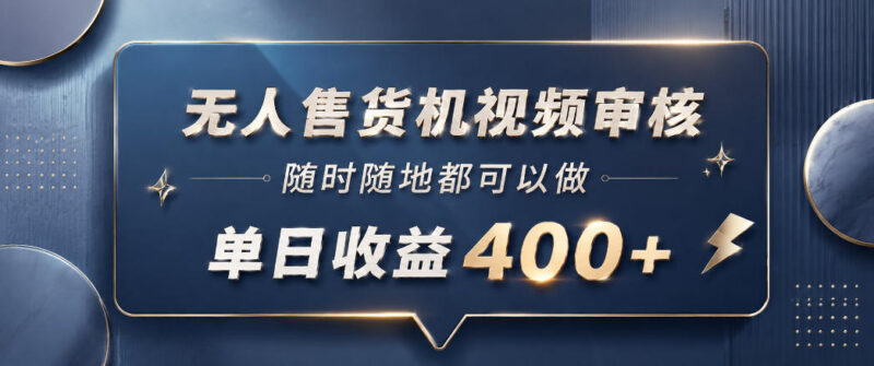 无人售货机视频审核副业介绍:手机可操作10秒一单低门槛易上手
