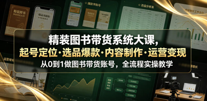 精装图书带货系统大课 从起号到变现全流程实操教学
