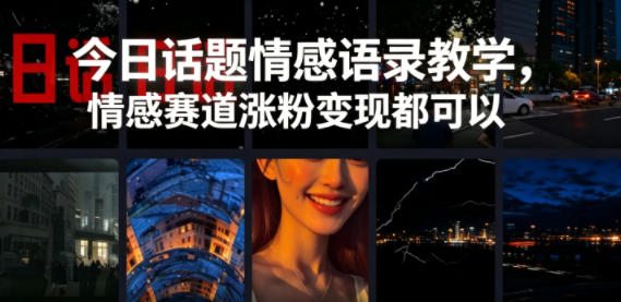 情感语录内容制作全流程教学 情感赛道涨粉变现实操指南