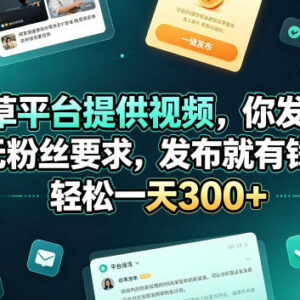 无粉丝门槛种草视频代发项目详解 发布内容即可获取固定收益-雨叶虚拟资源网