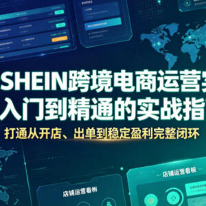 希音SHEIN跨境电商运营实操指南 从开店到盈利全流程攻略-雨叶虚拟资源网