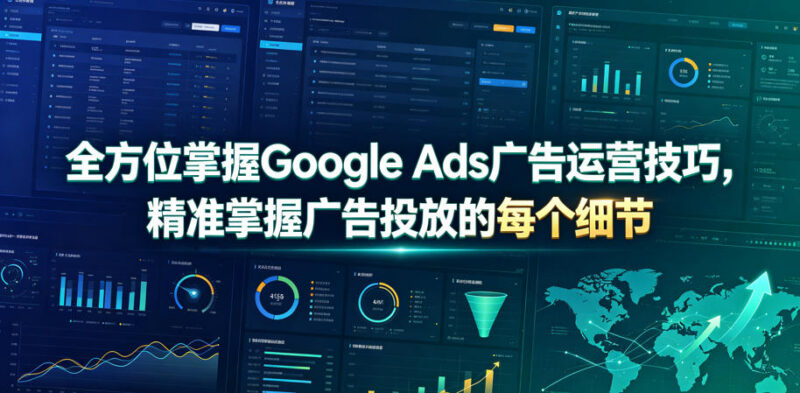 Google Ads广告运营实操教程 全流程掌握投放细节含双语字幕