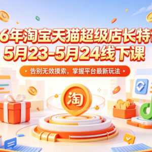 2026年淘宝天猫超级店长特训营5月线下课 掌握平台最新运营玩法-雨叶虚拟资源网