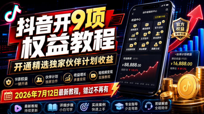 2026年7月最新抖音9项权益及精选独家伙伴计划开通实操教程