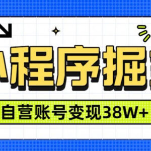 微信小程序掘金项目实操解析 稳定运营3年累计变现38万可手机操作-雨叶虚拟资源网