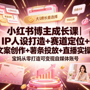全职宝妈小红书运营全攻略 从IP打造到直播变现实操课程-雨叶虚拟资源网