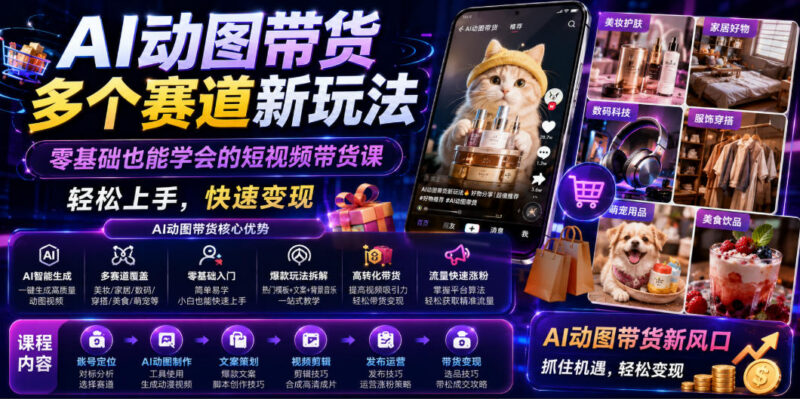 零基础可学AI动图带货课 多平台多赛道短视频变现玩法