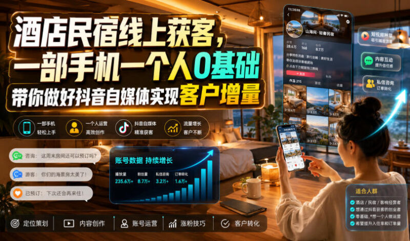 酒店民宿抖音获客实操教程 零基础单人用手机即可实现客源增长