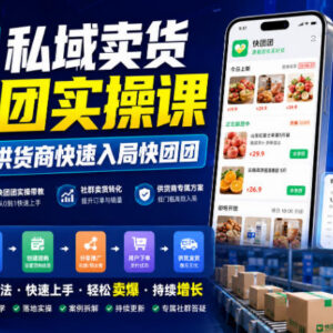 快团团供货商实操运营课 助力上万从业者快速入局私域卖货赛道-雨叶虚拟资源网