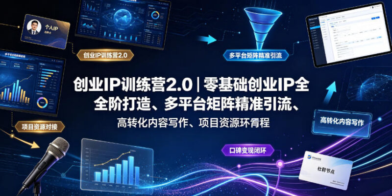 创业IP训练营2.0 零基础打造可变现个人IP全链路实操课程