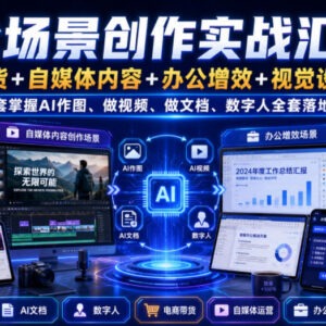 AI全场景创作实战课 覆盖电商带货办公自媒体等多领域技能-雨叶虚拟资源网