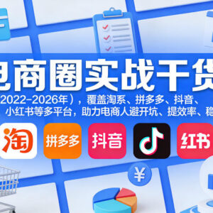 2023-2026多平台电商实战干货 覆盖淘系抖红助力卖家避坑提效-雨叶虚拟资源网