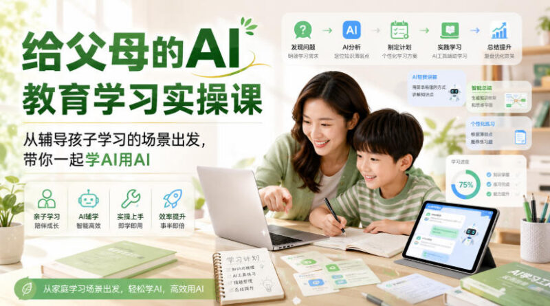 面向家长的AI教育实操课 从辅导孩子学习场景出发教你学用AI