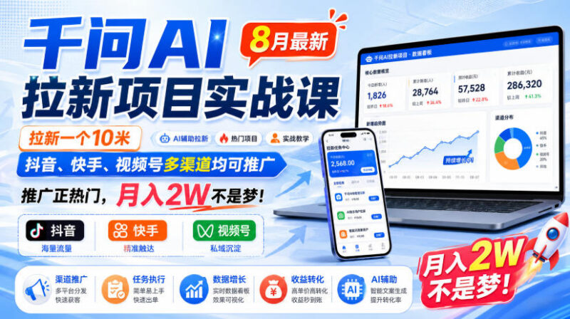 2024年8月最新千问AI拉新项目实战课 多渠道推广实操教学