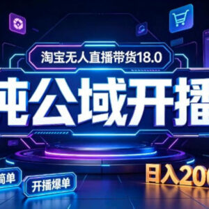 淘宝无人直播带货实操玩法 公域私域结合稳定开播变现指南-雨叶虚拟资源网