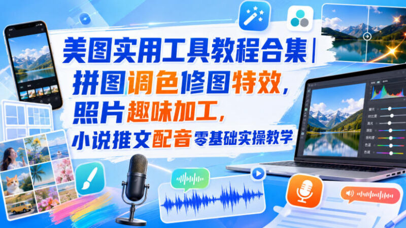 醒图修图实用教程合集 零基础学拼图调色推文配音实操技巧