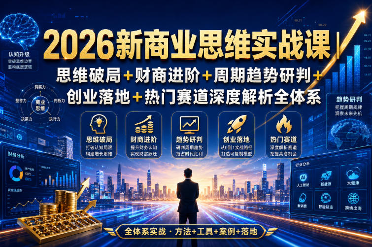 2026新商业思维实战课 财商进阶创业落地热门赛道深度解析