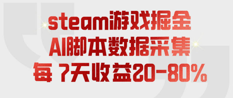 Steam游戏掘金项目玩法详解 AI脚本数据采集低门槛操作收益指南