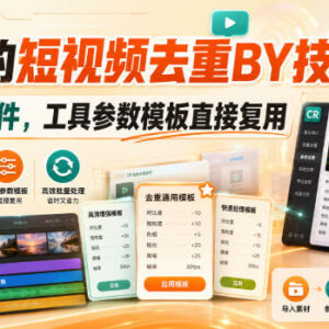 短视频去重搬运实操教程 含CR软件操作方法与可复用参数模板-雨叶虚拟资源网