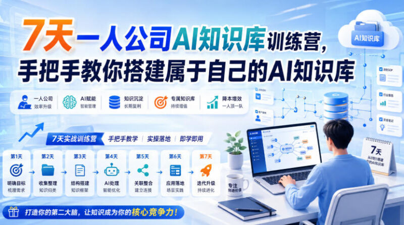 7天一人公司AI知识库训练营 手把手教你搭建可复用可变现AI知识库